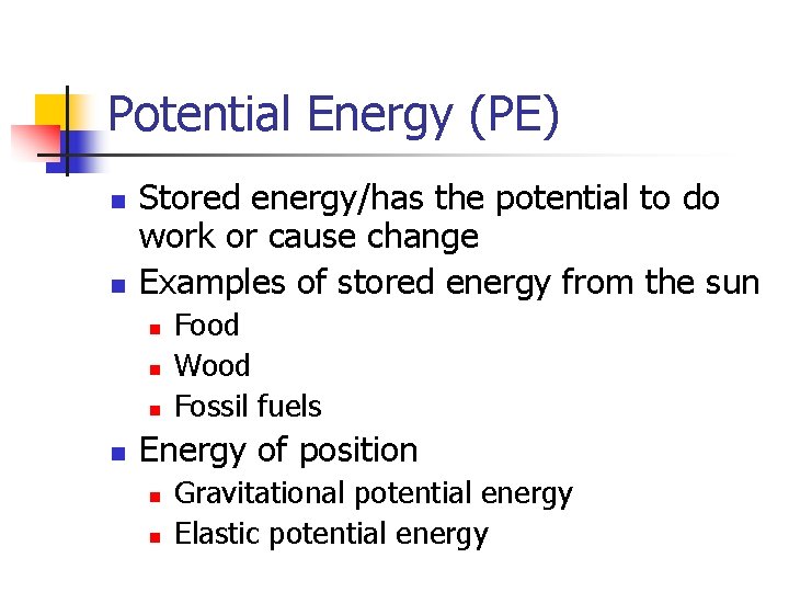 Potential Energy (PE) n n Stored energy/has the potential to do work or cause