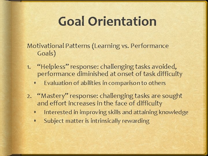 Goal Orientation Motivational Patterns (Learning vs. Performance Goals) 1. “Helpless” response: challenging tasks avoided,