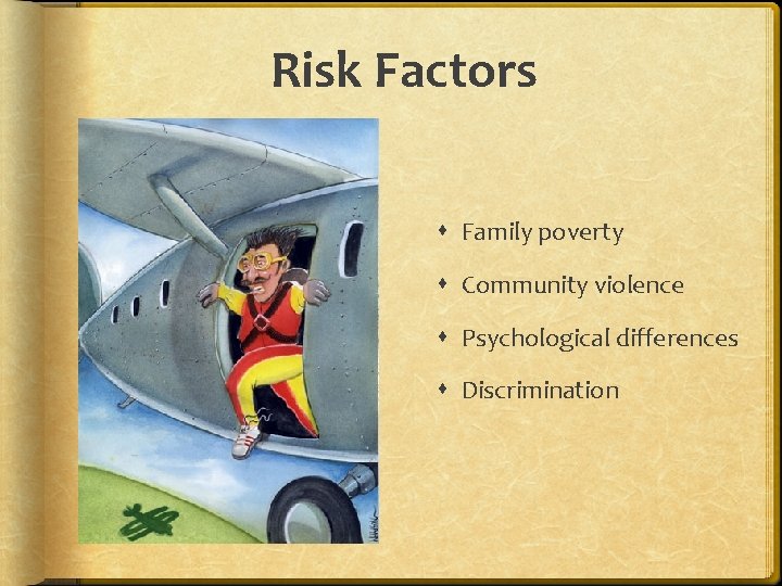 Risk Factors Family poverty Community violence Psychological differences Discrimination 