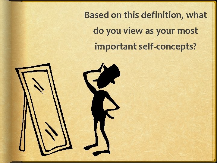 Based on this definition, what do you view as your most important self-concepts? 