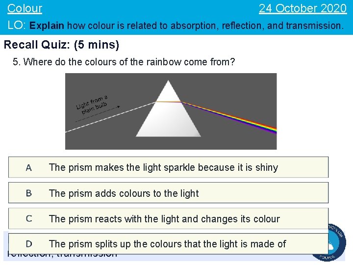 24 October 2020 Colour LO: Explain how colour is related to absorption, reflection, and