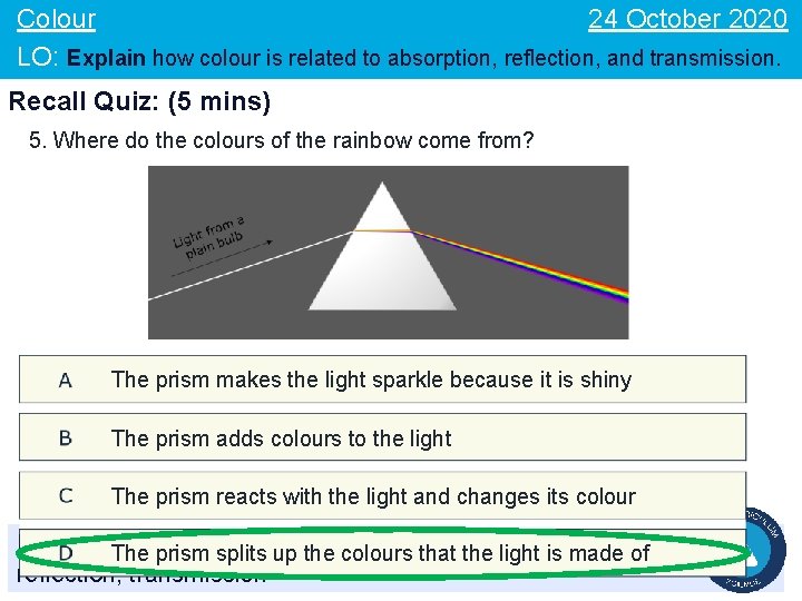 24 October 2020 Colour LO: Explain how colour is related to absorption, reflection, and