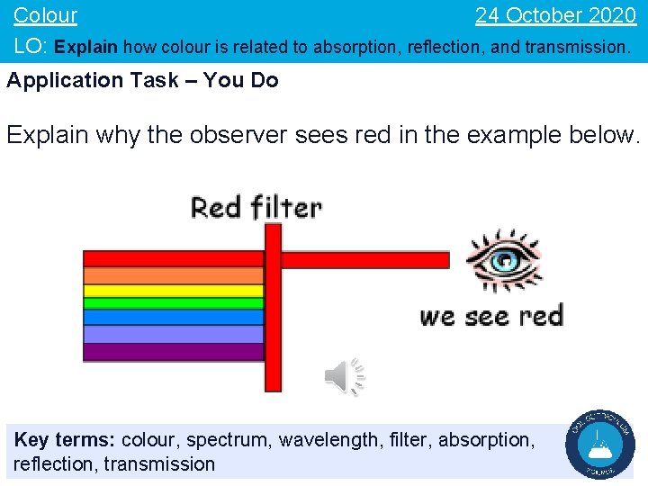 24 October 2020 Colour LO: Explain how colour is related to absorption, reflection, and