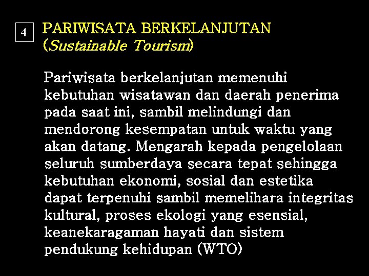 4 PARIWISATA BERKELANJUTAN (Sustainable Tourism) Pariwisata berkelanjutan memenuhi kebutuhan wisatawan daerah penerima pada saat