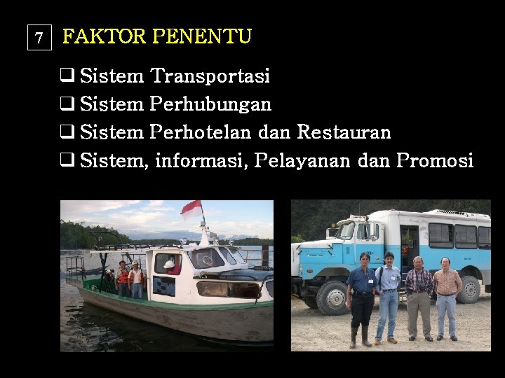7 FAKTOR PENENTU q Sistem Transportasi q Sistem Perhubungan q Sistem Perhotelan dan Restauran