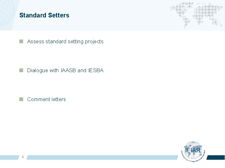 Standard Setters Assess standard setting projects Dialogue with IAASB and IESBA Comment letters 6