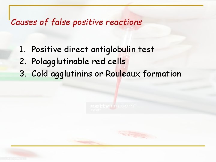Causes of false positive reactions 1. Positive direct antiglobulin test 2. Polagglutinable red cells Causes of false positive reactions 1. Positive direct antiglobulin test 2. Polagglutinable red cells