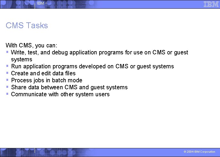 IBM ^ CMS Tasks With CMS, you can: § Write, test, and debug application