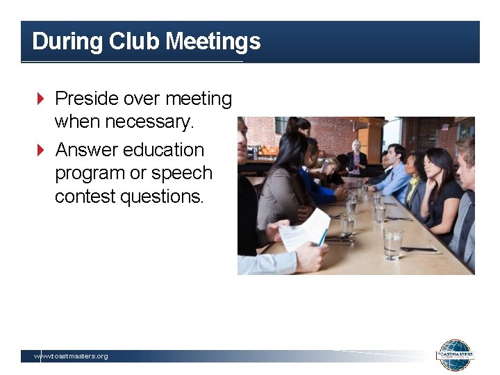 During Club Meetings Preside over meeting when necessary. Answer education program or speech contest