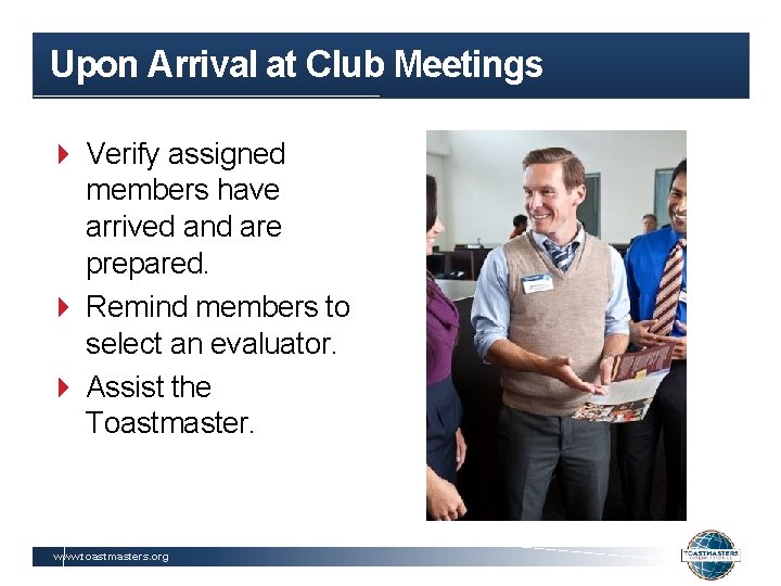 Upon Arrival at Club Meetings Verify assigned members have arrived and are prepared. Remind