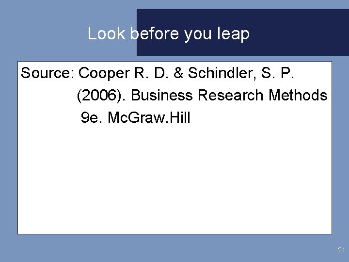 Look before you leap Source: Cooper R. D. & Schindler, S. P. (2006). Business