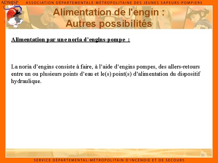 Alimentation de l'engin : Autres possibilités Alimentation par une noria d’engins-pompe : La noria