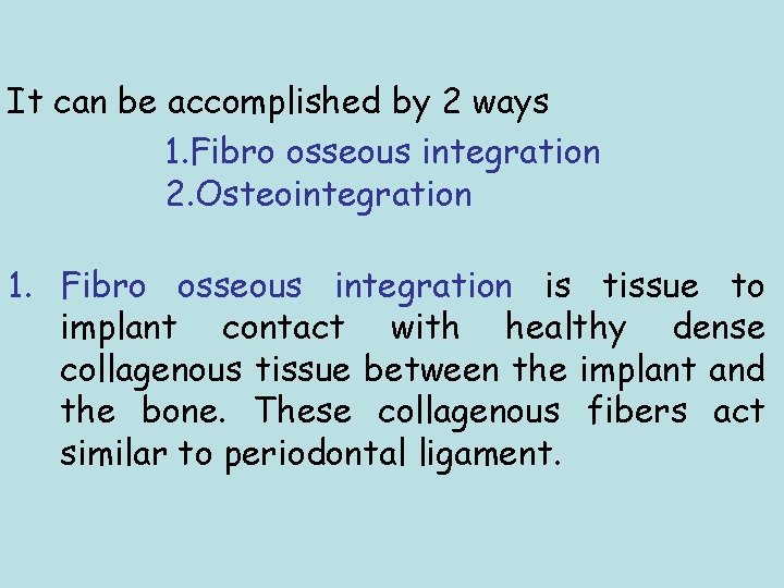 It can be accomplished by 2 ways 1. Fibro osseous integration 2. Osteointegration 1.