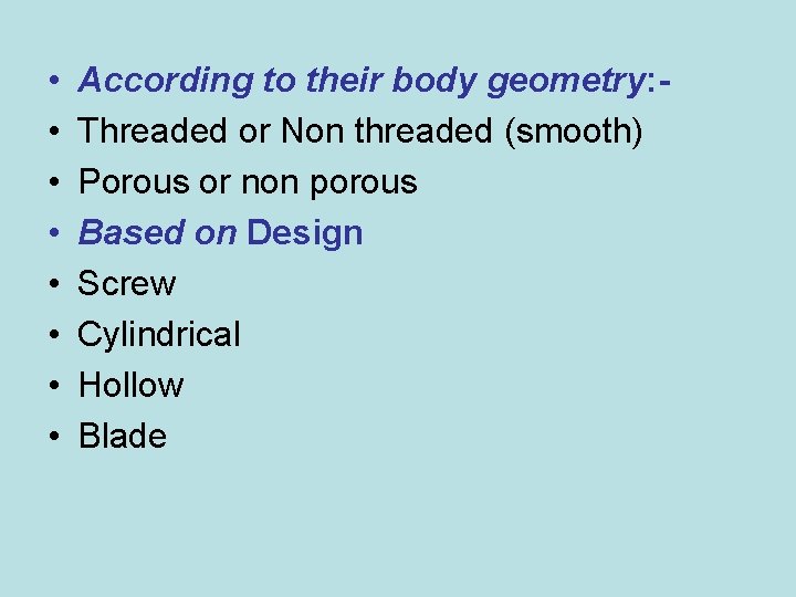  • • According to their body geometry: Threaded or Non threaded (smooth) Porous