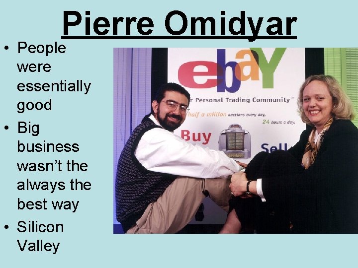 Pierre Omidyar • People were essentially good • Big business wasn’t the always the