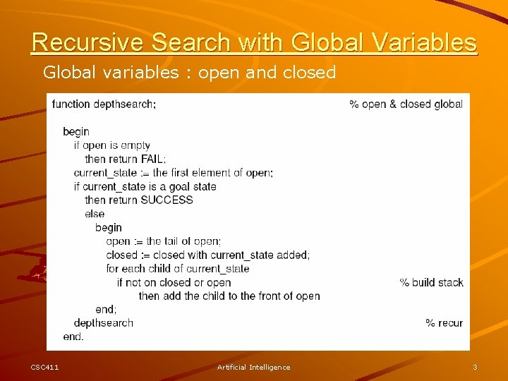 Recursive Search with Global Variables Global variables : open and closed CSC 411 Artificial