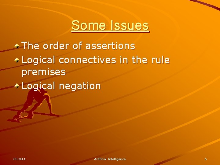 Some Issues The order of assertions Logical connectives in the rule premises Logical negation
