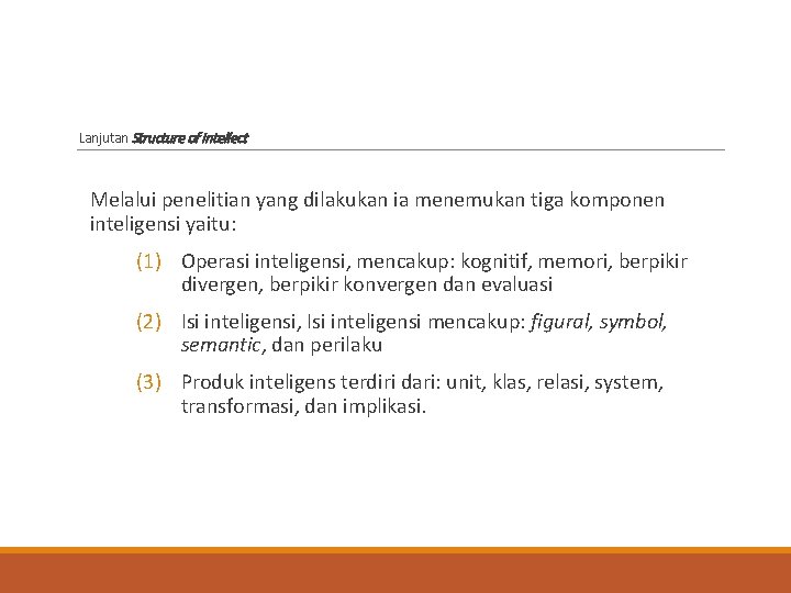 Lanjutan Structure of Intellect Melalui penelitian yang dilakukan ia menemukan tiga komponen inteligensi yaitu: