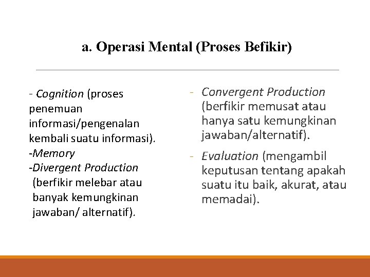 a. Operasi Mental (Proses Befikir) - Cognition (proses penemuan informasi/pengenalan kembali suatu informasi). -Memory