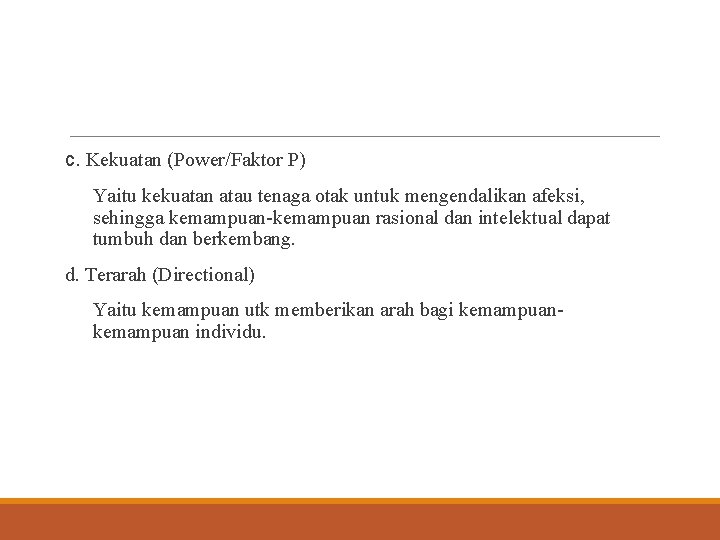 c. Kekuatan (Power/Faktor P) Yaitu kekuatan atau tenaga otak untuk mengendalikan afeksi, sehingga kemampuan-kemampuan