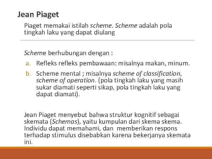 Jean Piaget memakai istilah scheme. Scheme adalah pola tingkah laku yang dapat diulang Scheme