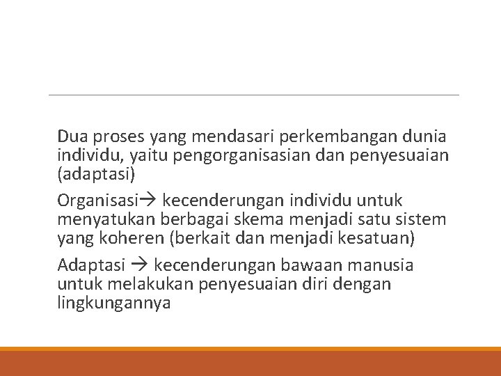  Dua proses yang mendasari perkembangan dunia individu, yaitu pengorganisasian dan penyesuaian (adaptasi) Organisasi