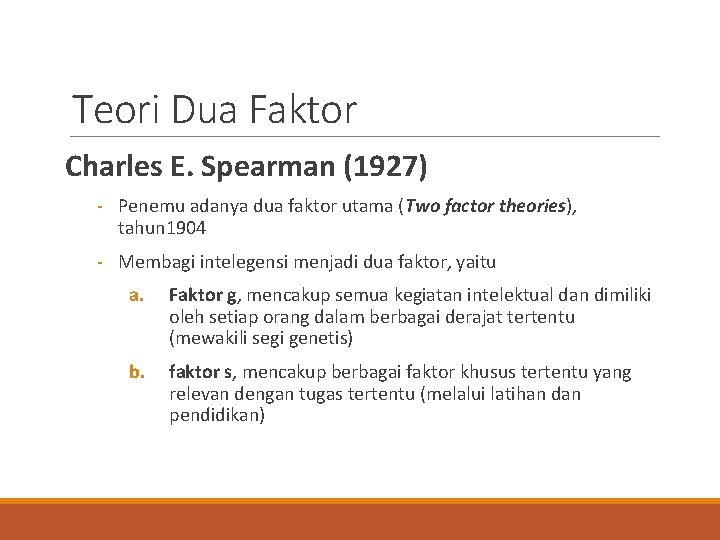 Teori Dua Faktor Charles E. Spearman (1927) - Penemu adanya dua faktor utama (Two