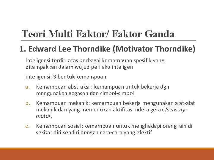 Teori Multi Faktor/ Faktor Ganda 1. Edward Lee Thorndike (Motivator Thorndike) Inteligensi terdiri atas