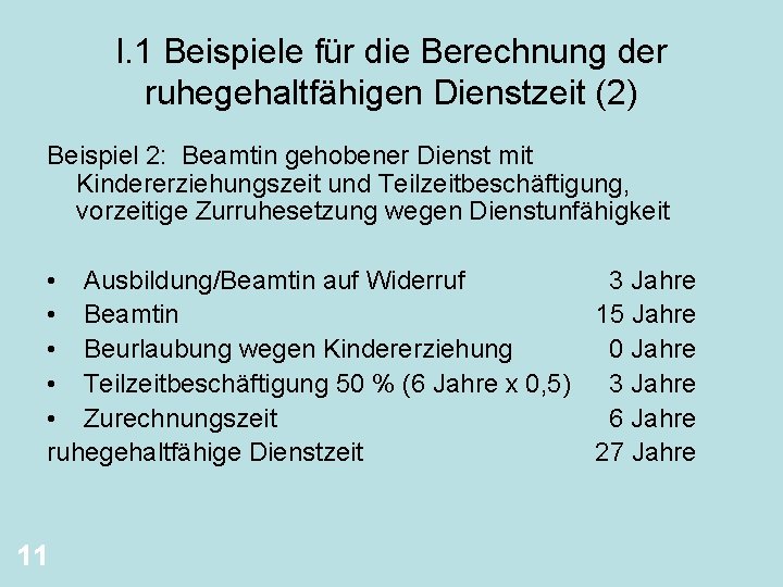 I. 1 Beispiele für die Berechnung der ruhegehaltfähigen Dienstzeit (2) Beispiel 2: Beamtin gehobener