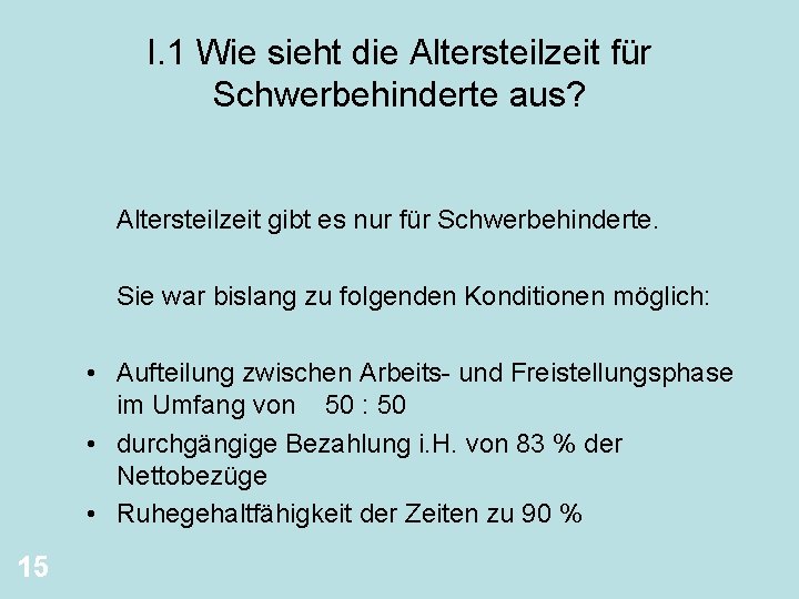 I. 1 Wie sieht die Altersteilzeit für Schwerbehinderte aus? Altersteilzeit gibt es nur für