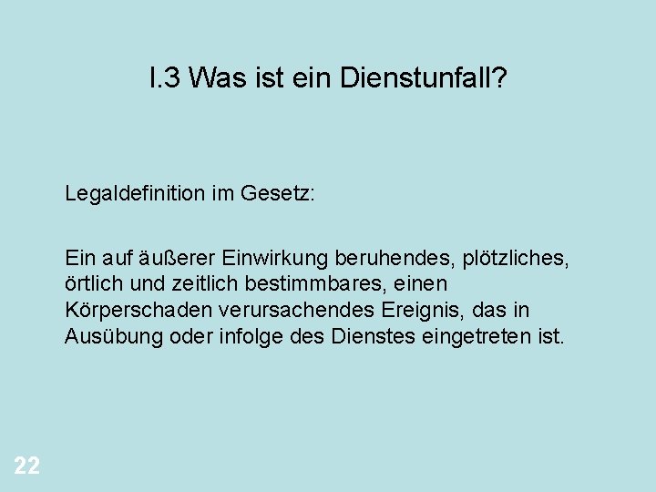 I. 3 Was ist ein Dienstunfall? Legaldefinition im Gesetz: Ein auf äußerer Einwirkung beruhendes,