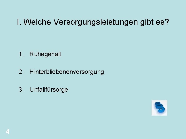 I. Welche Versorgungsleistungen gibt es? 1. Ruhegehalt 2. Hinterbliebenenversorgung 3. Unfallfürsorge 4 