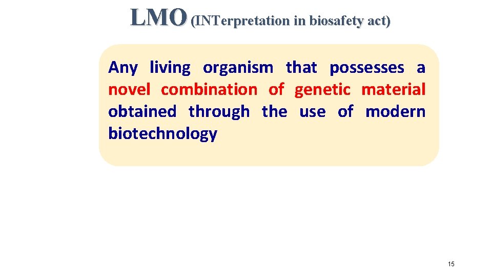 LMO (INTerpretation in biosafety act) Any living organism that possesses a novel combination of