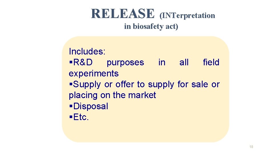 RELEASE (INTerpretation in biosafety act) Includes: §R&D purposes in all field experiments §Supply or