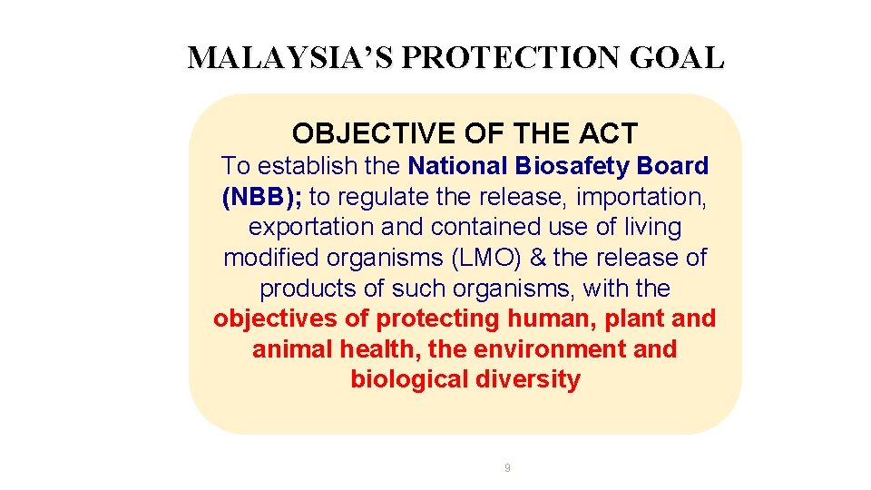 MALAYSIA’S PROTECTION GOAL OBJECTIVE OF THE ACT To establish the National Biosafety Board (NBB);