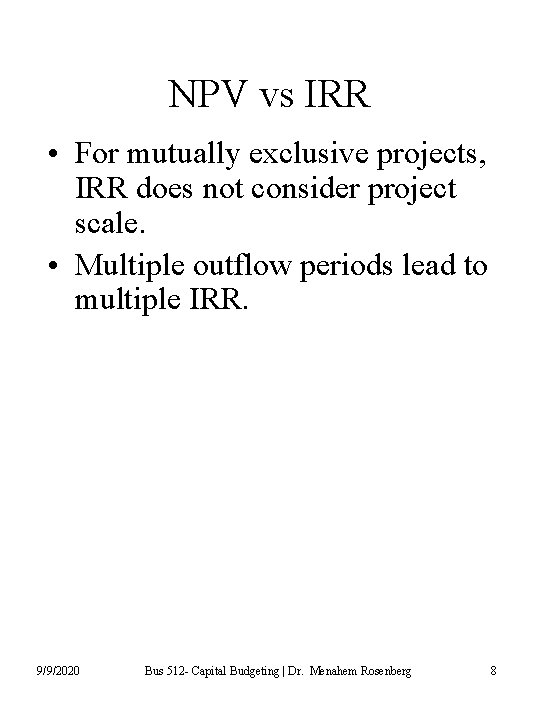 NPV vs IRR • For mutually exclusive projects, IRR does not consider project scale.