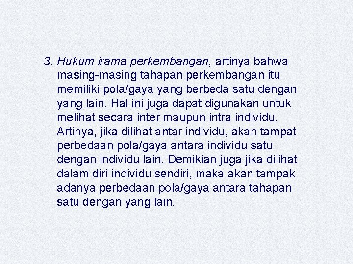 3. Hukum irama perkembangan, artinya bahwa masing-masing tahapan perkembangan itu memiliki pola/gaya yang berbeda