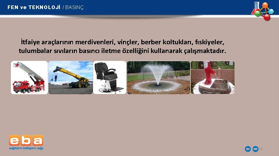 FEN ve TEKNOLOJİ / BASINÇ İtfaiye araçlarının merdivenleri, vinçler, berber koltukları, fıskiyeler, tulumbalar sıvıların