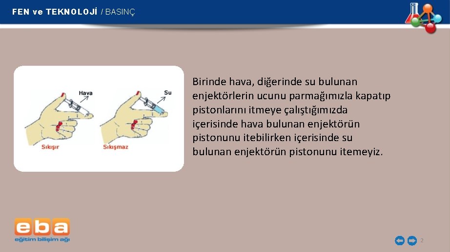 FEN ve TEKNOLOJİ / BASINÇ Birinde hava, diğerinde su bulunan enjektörlerin ucunu parmağımızla kapatıp