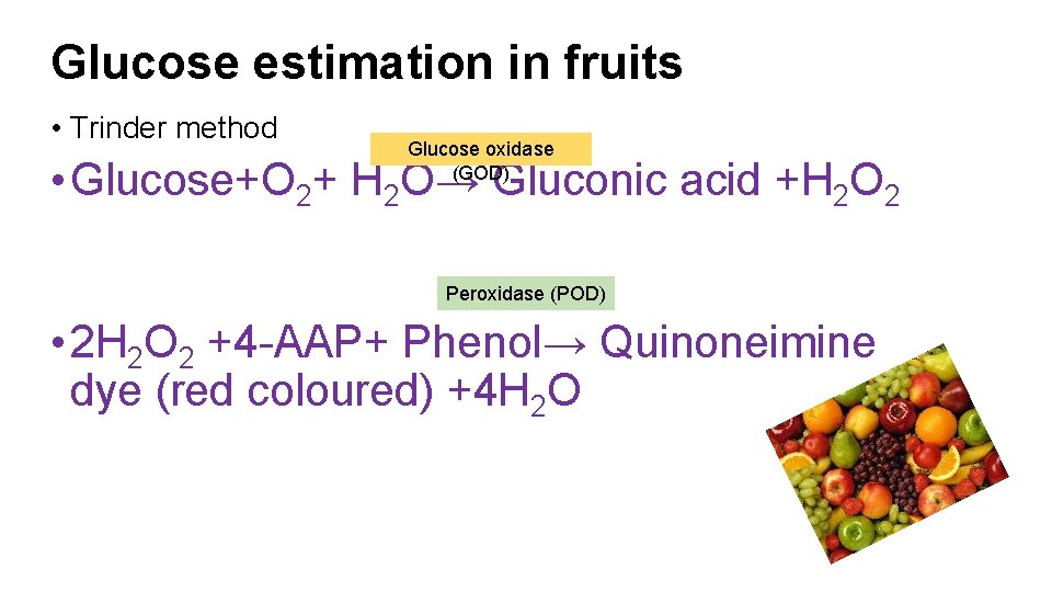 Glucose estimation in fruits • Trinder method Glucose oxidase (GOD) • Glucose+O 2+ H