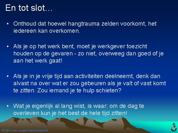 En tot slot… • Onthoud dat hoewel hangtrauma zelden voorkomt, het iedereen kan overkomen.