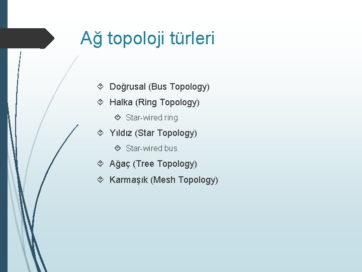 Ağ topoloji türleri Doğrusal (Bus Topology) Halka (Ring Topology) Star-wired ring Yıldız (Star Topology)
