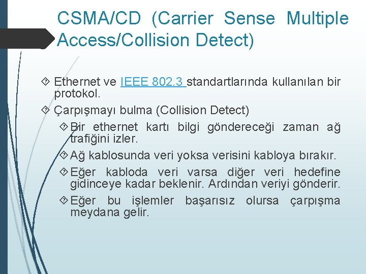 CSMA/CD (Carrier Sense Multiple Access/Collision Detect) Ethernet ve IEEE 802. 3 standartlarında kullanılan bir
