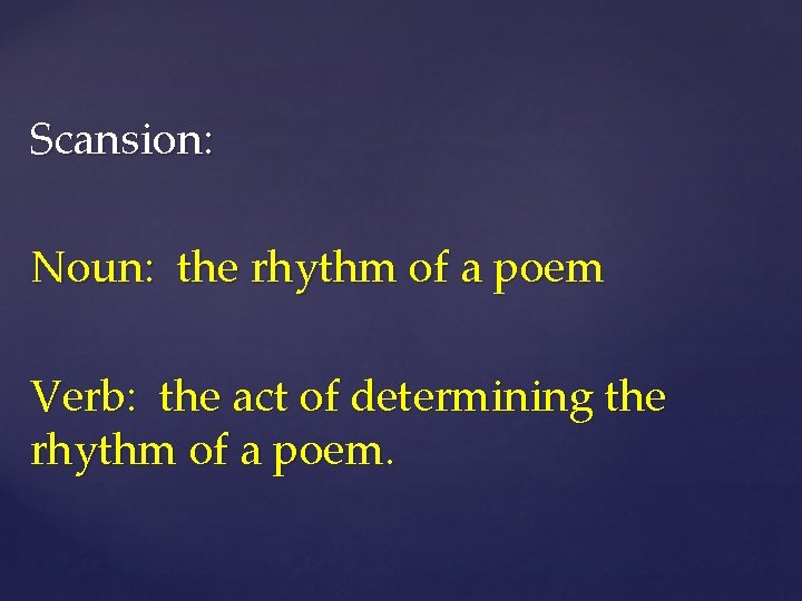 Scansion: Noun: the rhythm of a poem Verb: the act of determining the rhythm
