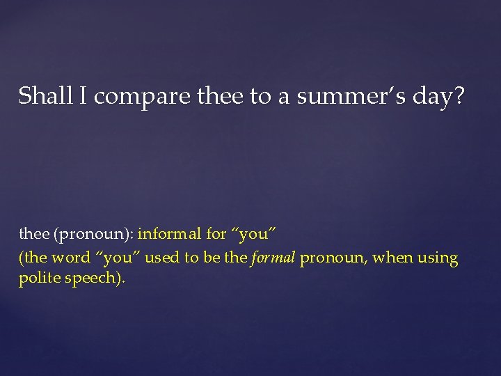Shall I compare thee to a summer’s day? thee (pronoun): informal for “you” (the