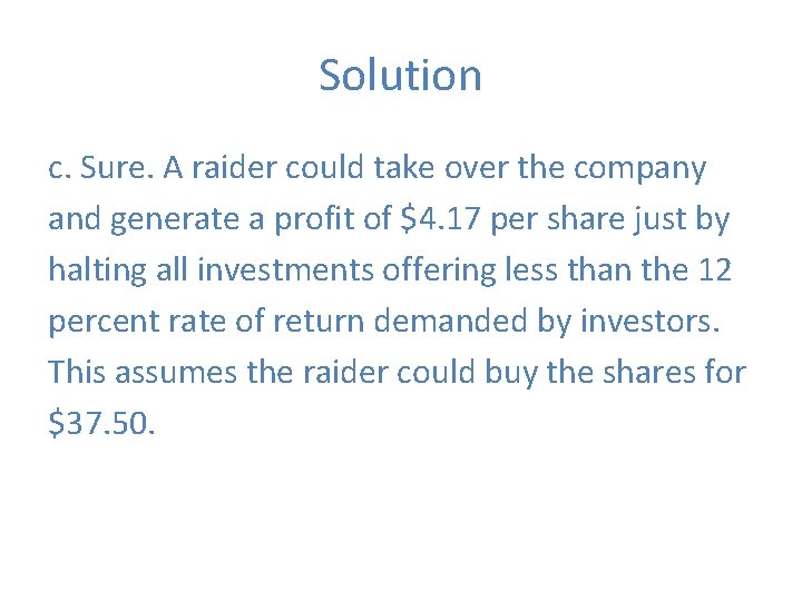 Solution c. Sure. A raider could take over the company and generate a profit