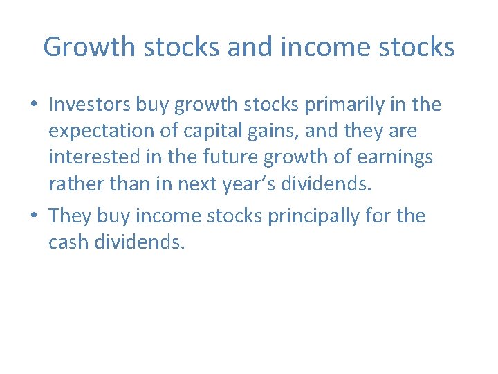 Growth stocks and income stocks • Investors buy growth stocks primarily in the expectation