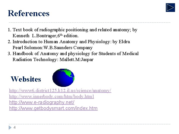 References 1. Text book of radiographic positioning and related anatomy; by Kenneth L. Bontrager,