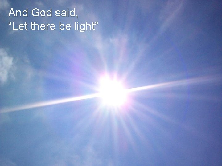 And God said, “Let there be light” 