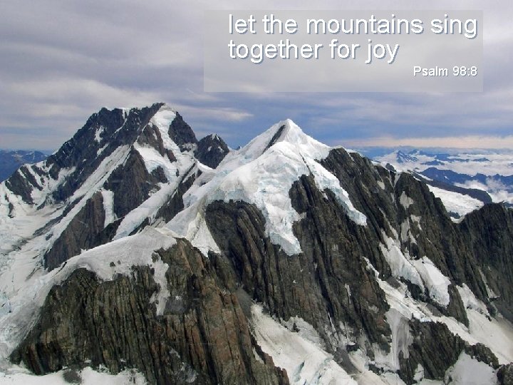 let the mountains sing together for joy Psalm 98: 8 